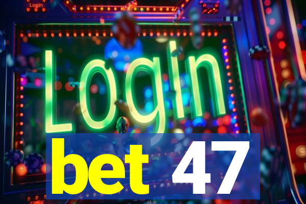 bet 47